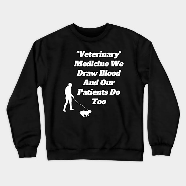 Veterinary Medicine We Draw Blood And Our Patients Do Too Crewneck Sweatshirt by Tee Shop